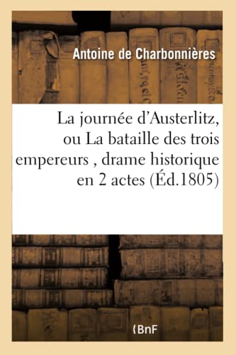 La journée d’Austerlitz, ou La bataille des trois empereurs, drame historique en 2 actes et en vers